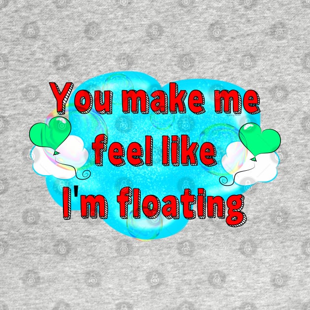 You Make Me Feel Like I'm Floating by DitzyDonutsDesigns